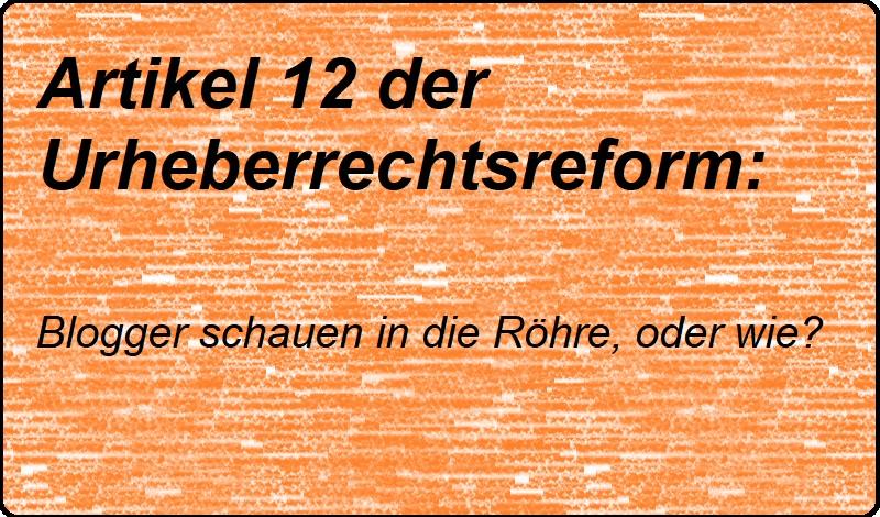 Artikel 12 der Urheberrechtsreform: Blogger schauen in die Röhre, oder wie?