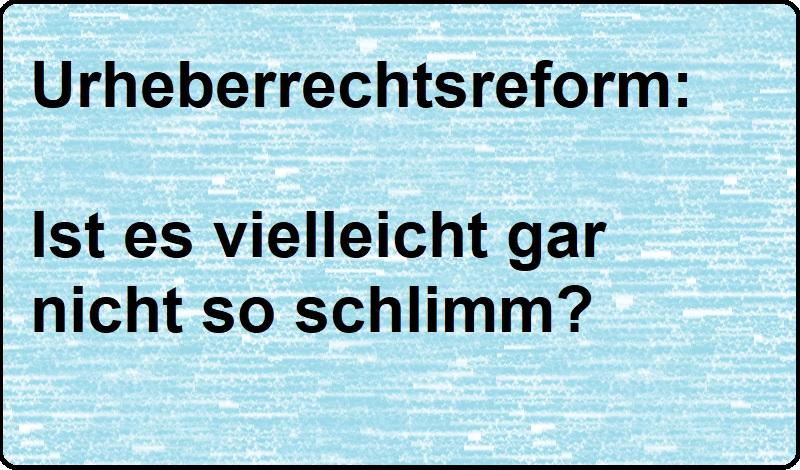 Urheberrechtsreform: Ist es vielleicht gar nicht so schlimm?