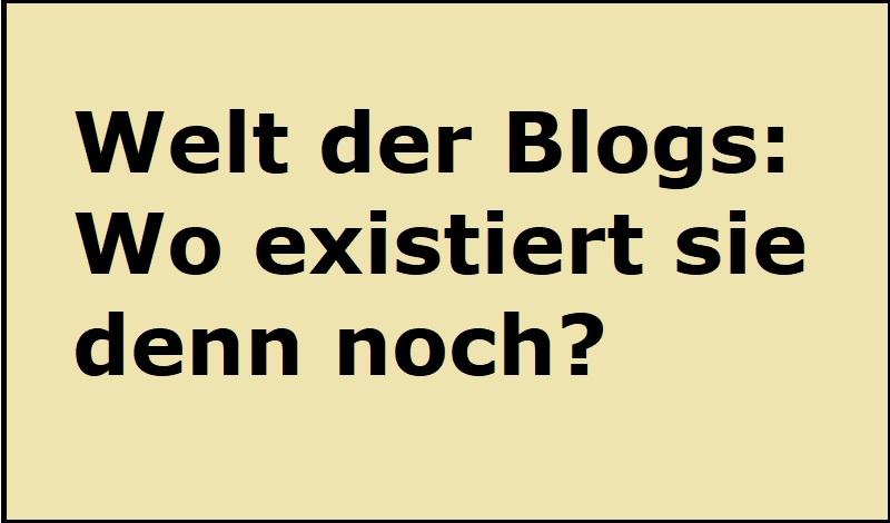 Welt der Blogs: Wo existiert sie denn noch?