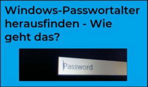 Windows-Passwortalter herausfinden - Wie geht das?