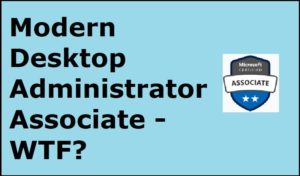 Modern Desktop Administrator Associate - WTF?