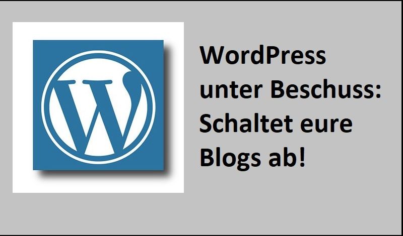 WordPress unter Beschuss: Schaltet eure Blogs ab!