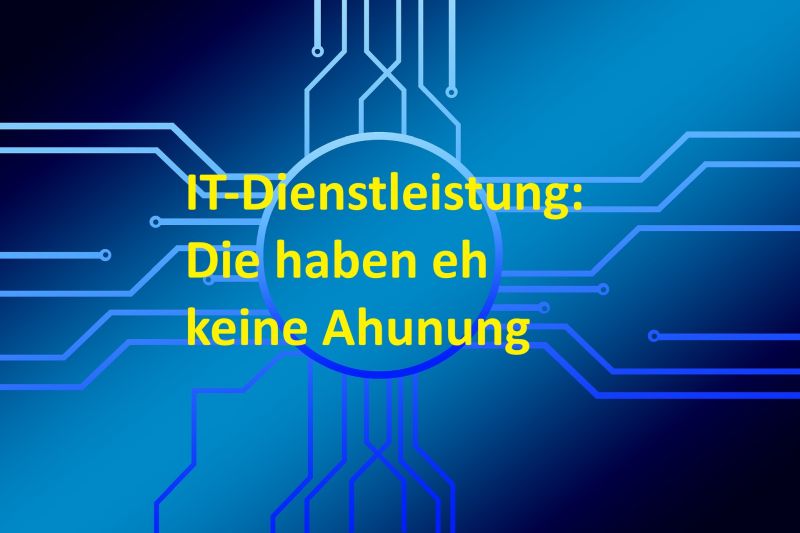IT-Dienstleistung: Die haben eh keine Ahunung - Bild von Gerd Altmann auf Pixabay