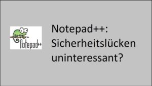 Notepad++ - Sicherheitslücken uninteressant? - Author: Don Ho https://notepad-plus-plus.org/