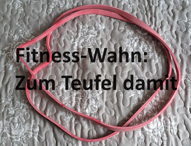 Fitness-Wahn: Zum Teufel damit